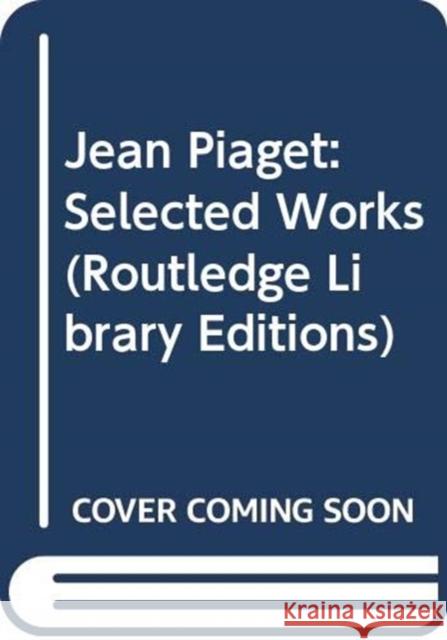 Jean Piaget: Selected Works Jean Piaget 9780415444682