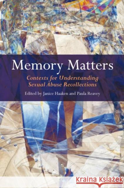 Memory Matters: Contexts for Understanding Sexual Abuse Recollections Haaken, Janice 9780415444910