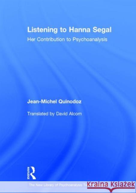Listening to Hanna Segal: Her Contribution to Psychoanalysis Quinodoz, Jean-Michel 9780415444934 Routledge