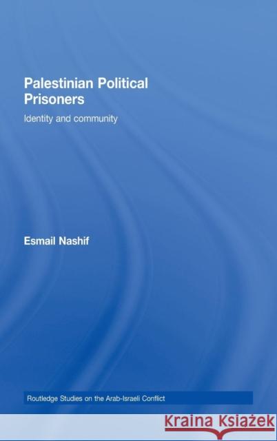 Palestinian Political Prisoners: Identity and Community Nashif, Esmail 9780415444989 TAYLOR & FRANCIS LTD