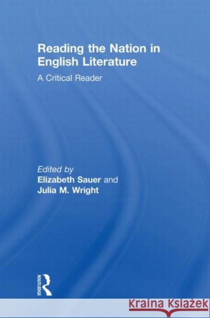 Reading the Nation in English Literature : A Critical Reader Elizabeth Sauer Julia M. Wright  9780415445238 Taylor & Francis