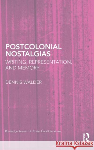 Postcolonial Nostalgias: Writing, Representation, and Memory Walder, Dennis 9780415445337
