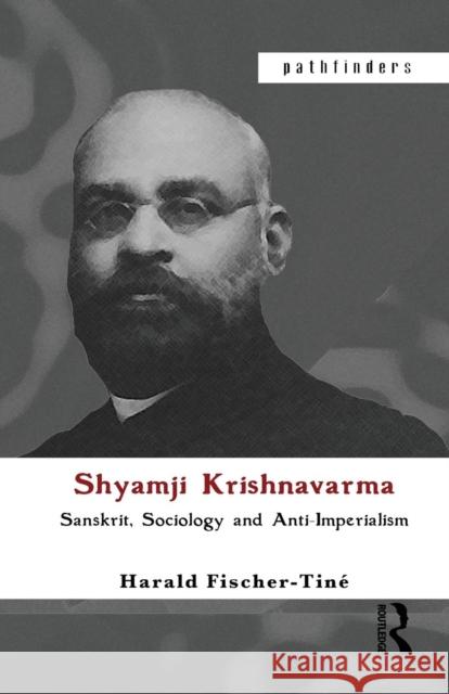 Shyamji Krishnavarma: Sanskrit, Sociology and Anti-Imperialism Harald Fischer-Tiné   9780415445542