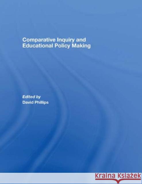 Comparative Inquiry and Educational Policy Making David Phillips David Phillips  9780415445672 Taylor & Francis