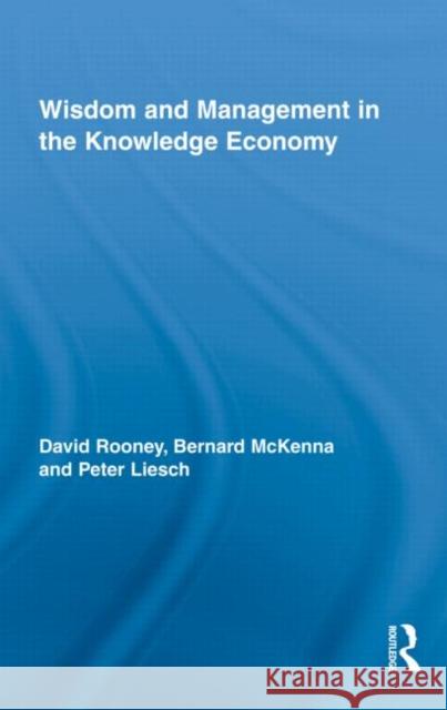 Wisdom and Management in the Knowledge Economy David Rooney Bernard McKenna Peter Liesch 9780415445733