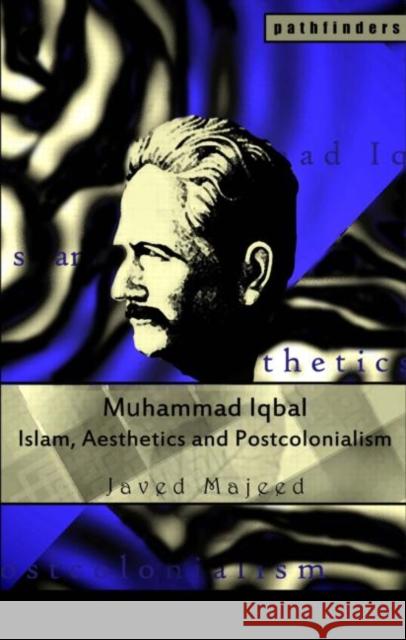 Muhammad Iqbal: Islam, Aesthetics and Postcolonialism Majeed, Javed 9780415445788