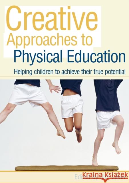 Creative Approaches to Physical Education: Helping Children to Achieve Their True Potential Lavin, Jim 9780415445887 TAYLOR & FRANCIS LTD