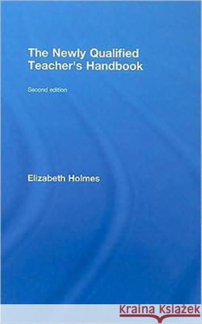The Newly Qualified Teacher's Handbook Elizabeth Holmes 9780415445955 TAYLOR & FRANCIS LTD