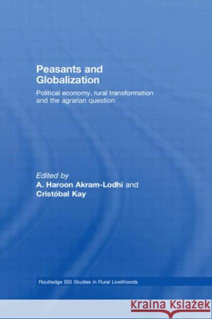 Peasants and Globalization: Political Economy, Rural Transformation and the Agrarian Question Akram-Lodhi, A. Haroon 9780415446297 TAYLOR & FRANCIS LTD