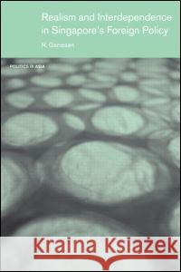 Realism and Interdependence in Singapore's Foreign Policy Narayanan Ganesan Narayanan Ganesan  9780415446747 Taylor & Francis