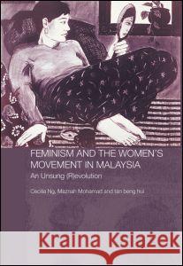 Feminism and the Women's Movement in Malaysia: An Unsung (R)evolution Ng, Cecilia 9780415446754 Taylor & Francis