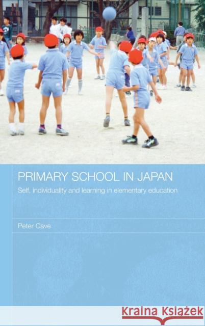 Primary School in Japan: Self, Individuality and Learning in Elementary Education Cave, Peter 9780415446792