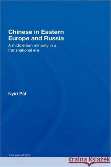 Chinese in Eastern Europe and Russia: A Middleman Minority in a Transnational Era Nyiri, Pál 9780415446860