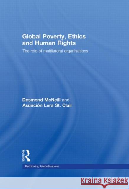 Global Poverty, Ethics and Human Rights: The Role of Multilateral Organisations McNeill, Desmond 9780415447041 Taylor & Francis