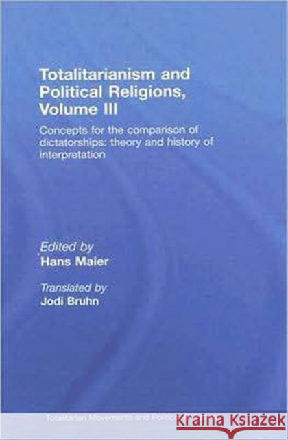 Totalitarianism and Political Religions Volume III: Concepts for the Comparison of Dictatorships - Theory & History of Interpretations Maier, Hans 9780415447119