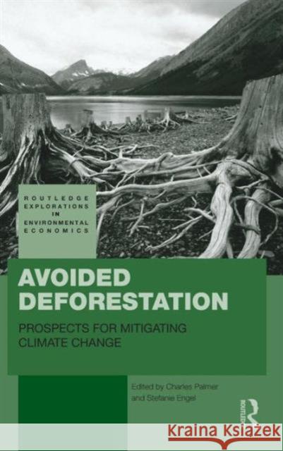 Avoided Deforestation: Prospects for Mitigating Climate Change Palmer, Charles 9780415447126 Taylor & Francis