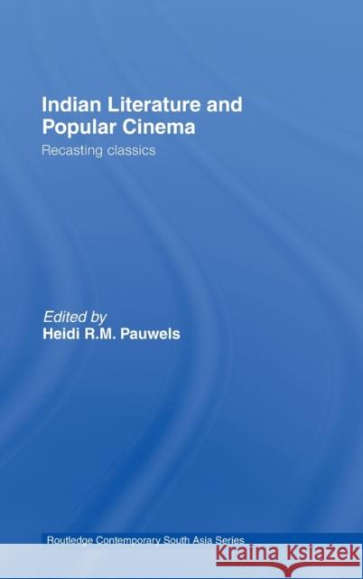 Indian Literature and Popular Cinema: Recasting Classics Pauwels, Heidi R. M. 9780415447416 Routledge