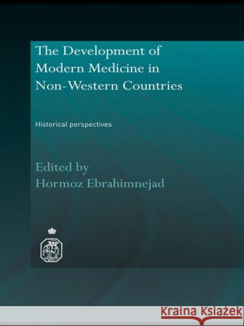 The Development of Modern Medicine in Non-Western Countries: Historical Perspectives Ebrahimnejad, Hormoz 9780415447423 Taylor & Francis