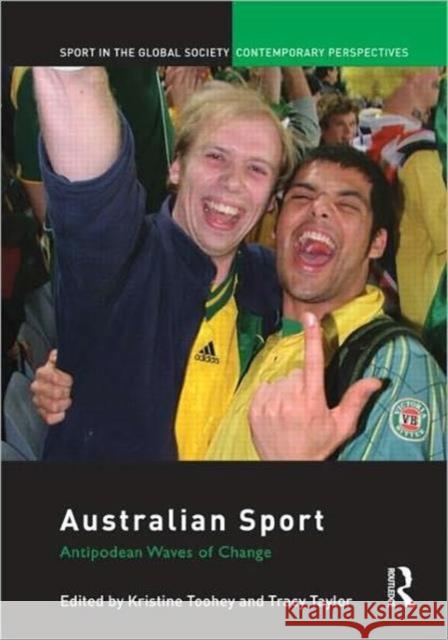 Australian Sport : Antipodean Waves of Change Kristine Toohey Tracy Taylor J. A. Mangan 9780415447454 Taylor & Francis