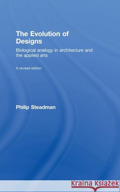 The Evolution of Designs: Biological Analogy in Architecture and the Applied Arts Steadman, Philip 9780415447522 TAYLOR & FRANCIS LTD