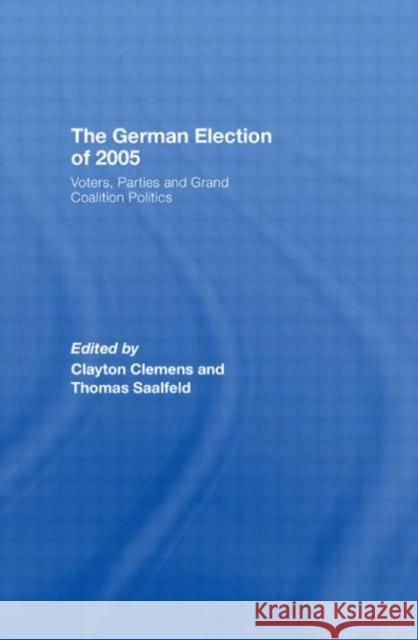 The German Election of 2005: Voters, Parties and Grand Coalition Politics Clemens, Clay 9780415447652