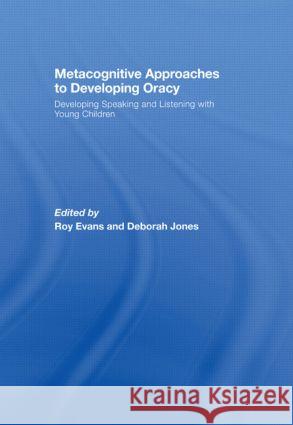 Metacognitive Approaches to Developing Oracy : Developing Speaking and Listening with Young Children Roy Evans Deborah Jones Roy Evans 9780415447669 Taylor & Francis