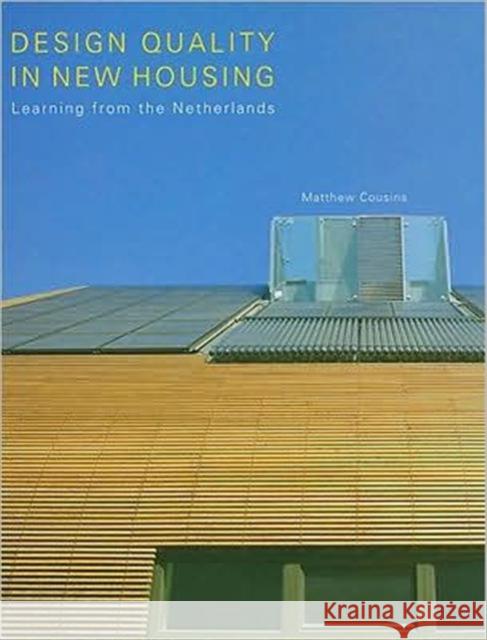 Design Quality in New Housing: Learning from the Netherlands Cousins, Matthew 9780415447690 Taylor & Francis Group