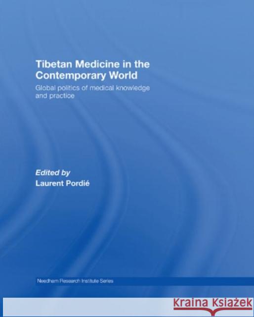 Tibetan Medicine in the Contemporary World : Global Politics of Medical Knowledge and Practice Laurent Pordié Laurent Pordié  9780415447898