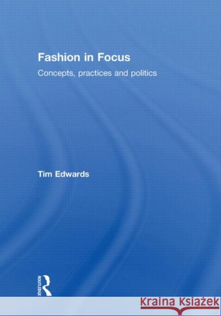 Fashion In Focus : Concepts, Practices and Politics Tim Edwards   9780415447935 Taylor & Francis