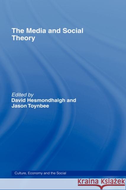 The Media and Social Theory David Hesmondhalgh Jason Toynbee  9780415447997 Taylor & Francis