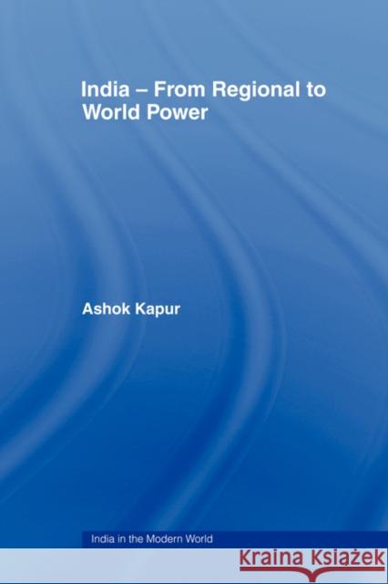 India - From Regional to World Power Ashok Kapur 9780415448024 TAYLOR & FRANCIS LTD