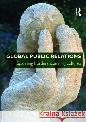 Global Public Relations: Spanning Borders, Spanning Cultures Freitag, Alan R. 9780415448154 0