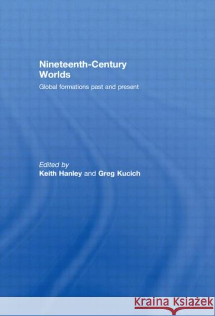 Nineteenth-Century Worlds: Global Formations Past and Present Hanley, Keith 9780415448291