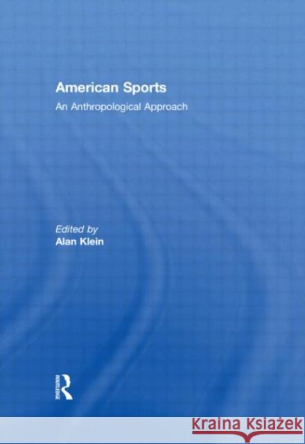 American Sports : An Anthropological Approach Alan Klein J. A. Mangan Boria Majumdar 9780415448307