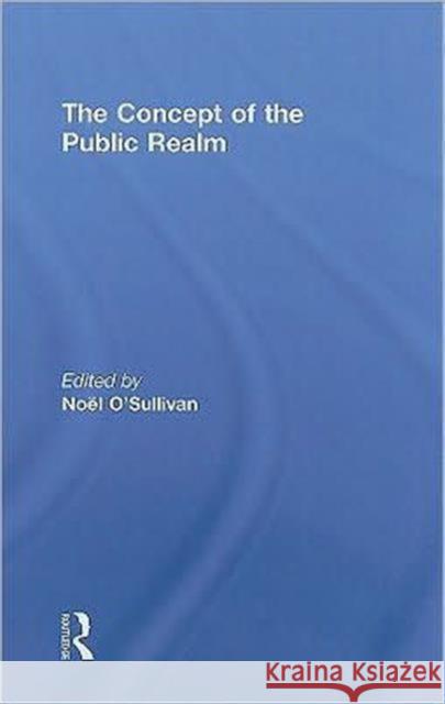 The Concept of the Public Realm Noel O'Sullivan   9780415448314 Taylor & Francis