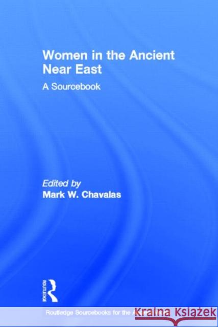 Women in the Ancient Near East: A Sourcebook Chavalas, Mark 9780415448550