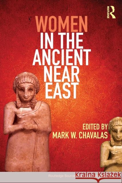 Women in the Ancient Near East: A Sourcebook Chavalas, Mark 9780415448567 0