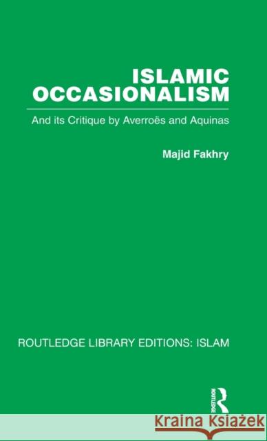 Islamic Occasionalism : and its critique by Averroes and Aquinas Majid Fakhry 9780415448734 TAYLOR & FRANCIS LTD