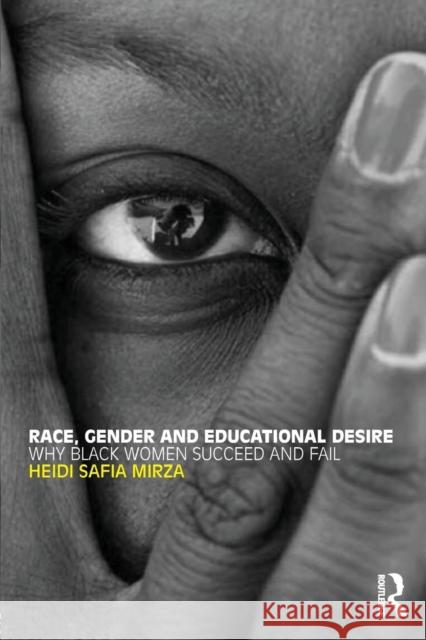 Race, Gender and Educational Desire: Why Black Women Succeed and Fail Mirza, Heidi Safia 9780415448765 Taylor & Francis Group