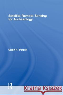 Satellite Remote Sensing for Archaeology Sarah  Parcak   9780415448772 Taylor & Francis