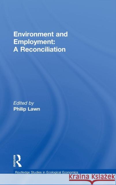 Environment and Employment: A Reconciliation Lawn, Philip 9780415448796 Routledge