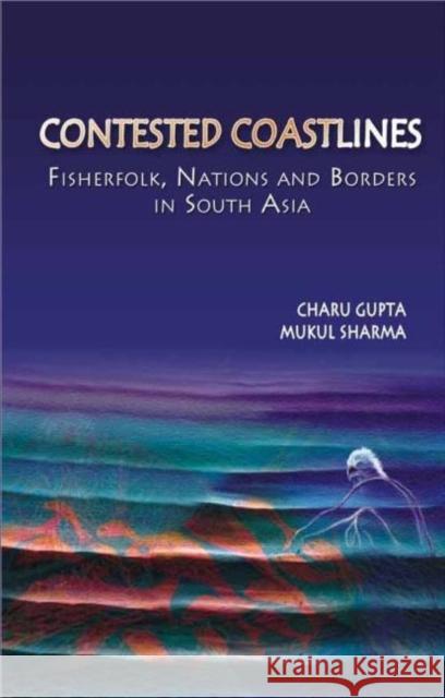 Contested Coastlines: Fisherfolk, Nations and Borders in South Asia Gupta, Charu 9780415449052 Routledge