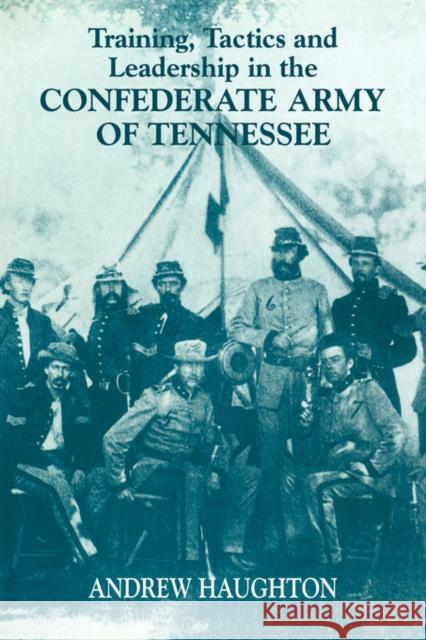 Training, Tactics and Leadership in the Confederate Army of Tennessee: Seeds of Failure Haughton, Andrew R. B. 9780415449304 ROUTLEDGE