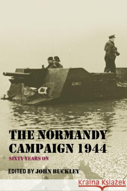 The Normandy Campaign 1944: Sixty Years on Buckley, John 9780415449427