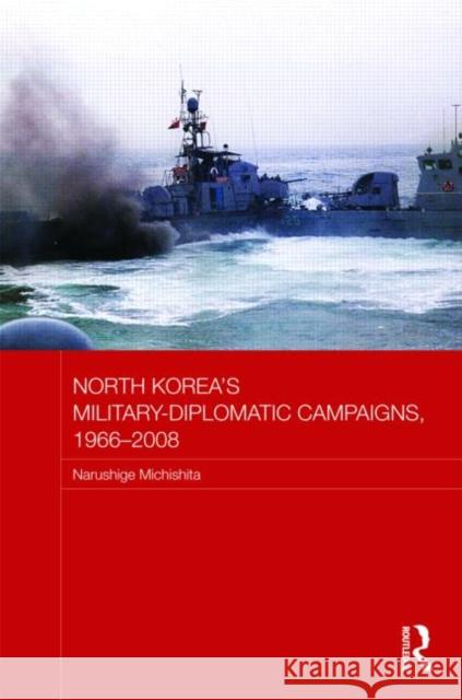 North Korea's Military-Diplomatic Campaigns, 1966-2008 Narushige Michishita   9780415449434 Taylor & Francis