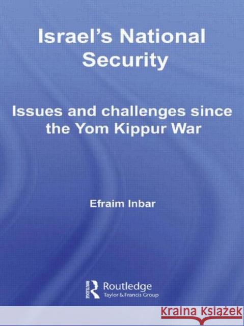 Israel's National Security : Issues and Challenges Since the Yom Kippur War Efraim Inbar Efraim Inbar  9780415449557