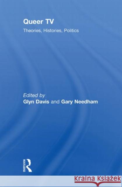 Queer TV : Theories, Histories, Politics Glyn Davis Gary Needham  9780415450454 Taylor & Francis