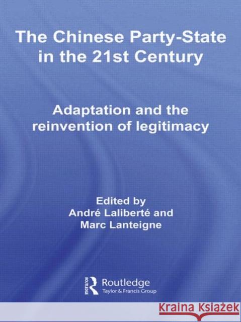 The Chinese Party-State in the 21st Century: Adaptation and the Reinvention of Legitimacy Laliberte, Andre 9780415450560
