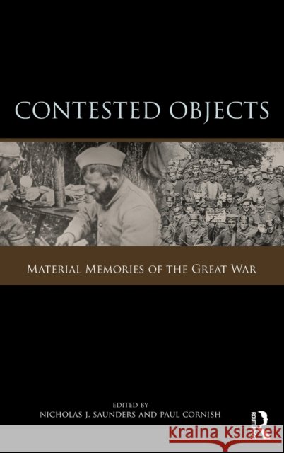 Contested Objects : Material Memories of the Great War Nicholas Saunders Paul Cornish Nicholas Saunders 9780415450706 Taylor & Francis