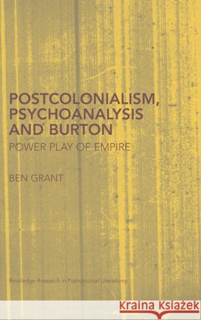 Postcolonialism, Psychoanalysis and Burton: Power Play of Empire Grant, Ben 9780415450867 Taylor & Francis